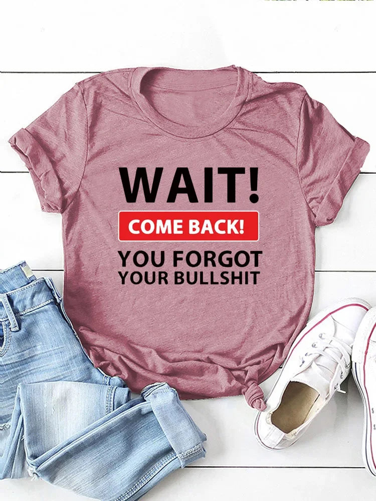 Wait Come Back T Shirt