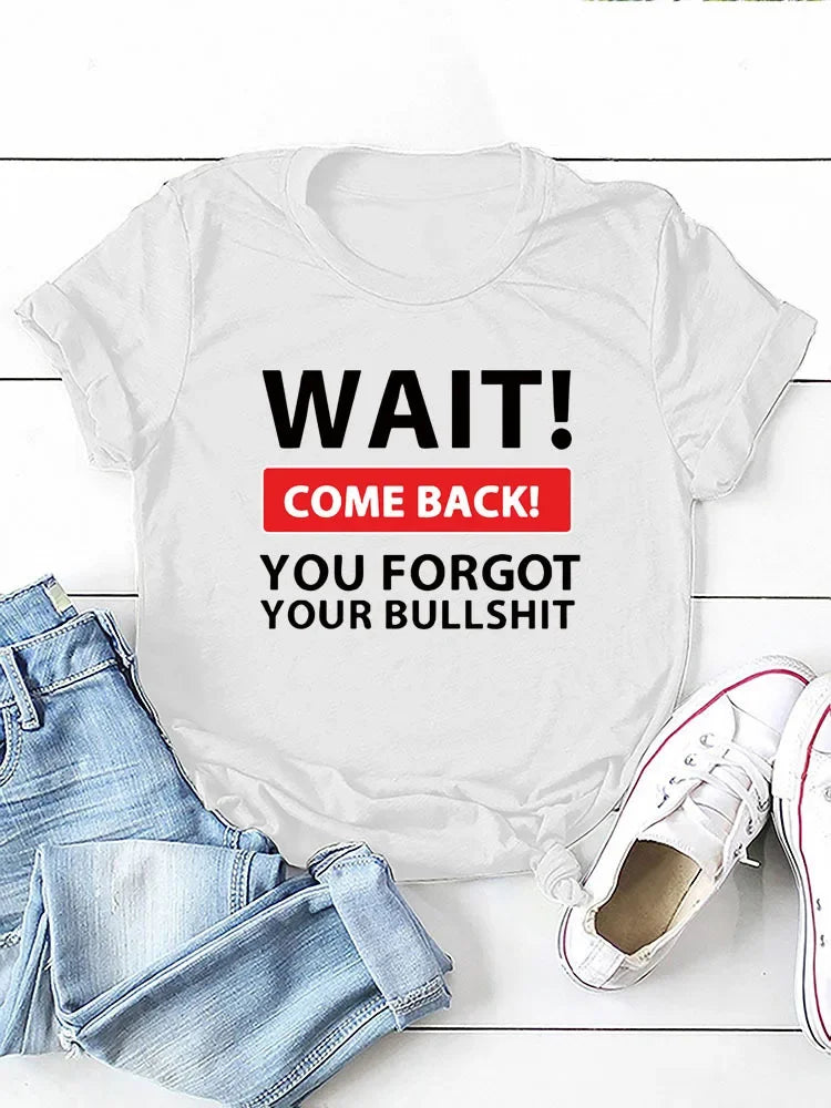 Wait Come Back T Shirt