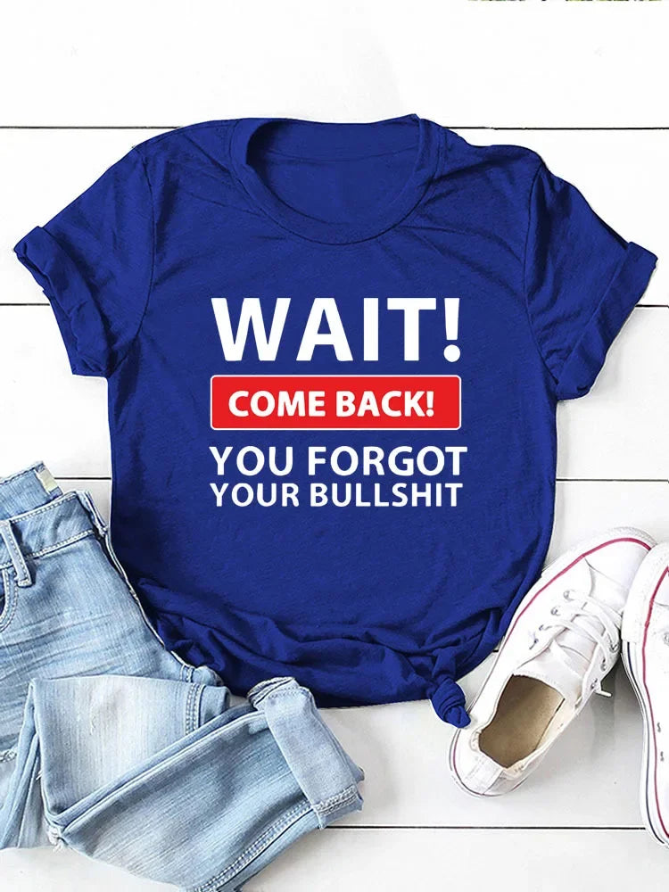 Wait Come Back T Shirt