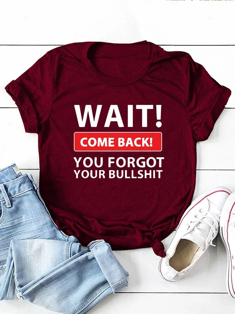 Wait Come Back T Shirt