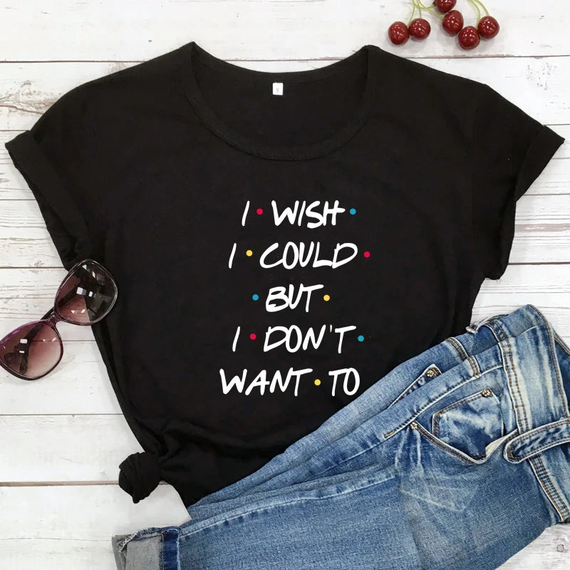 I wish i could but i don't want to T-shirt