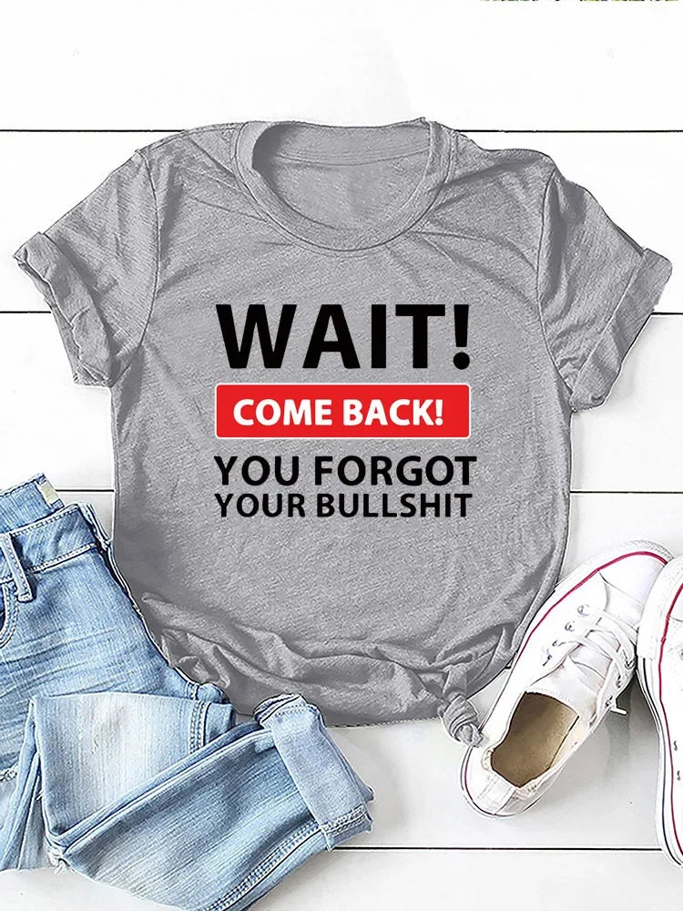 Wait Come Back T Shirt