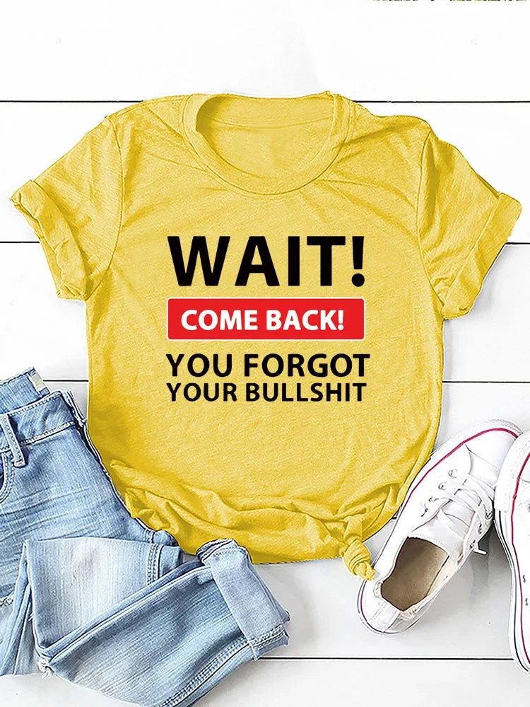 Wait Come Back T Shirt