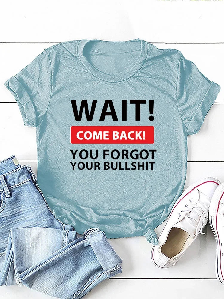 Wait Come Back T Shirt