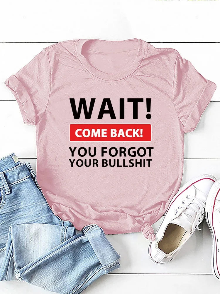 Wait Come Back T Shirt